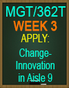 MGT/362T WK3 Apply: Change-Innovation in Aisle 9